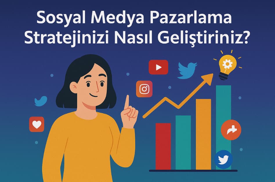 Sosyal Medya Pazarlama Stratejisi Nasıl Geliştirilir?